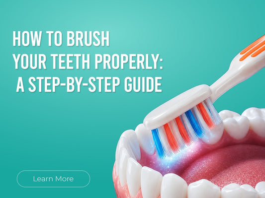 How to Brush Your Teeth Properly: A Step-by-Step Guide
